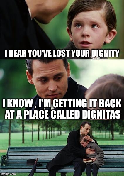 Finding Neverland | I HEAR YOU'VE LOST YOUR DIGNITY; I KNOW , I'M GETTING IT BACK AT A PLACE CALLED DIGNITAS | image tagged in memes,finding neverland | made w/ Imgflip meme maker