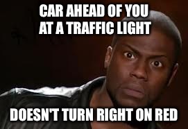 Kevin Hart Meme | CAR AHEAD OF YOU AT A TRAFFIC LIGHT; DOESN'T TURN RIGHT ON RED | image tagged in memes,kevin hart the hell | made w/ Imgflip meme maker