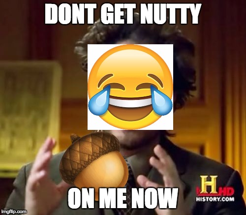 Back up Bad Pun | DONT GET NUTTY; ON ME NOW | image tagged in memes,ancient aliens,bad pun,funny,dank memes | made w/ Imgflip meme maker