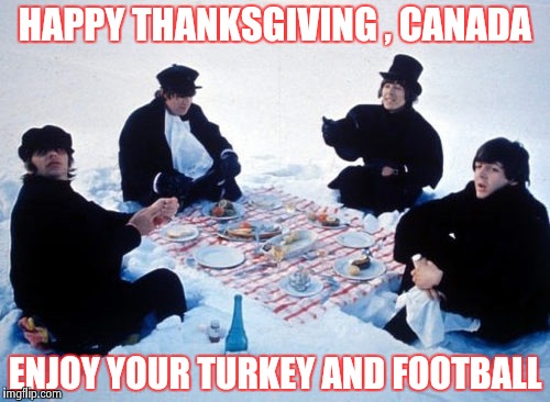 The Great White North , eh | HAPPY THANKSGIVING , CANADA; ENJOY YOUR TURKEY AND FOOTBALL | image tagged in canadian picnic,meanwhile in canada,thanksgiving,holidays | made w/ Imgflip meme maker
