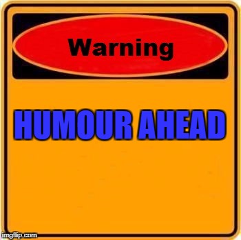 Warning Sign Meme | HUMOUR AHEAD | image tagged in memes,warning sign | made w/ Imgflip meme maker