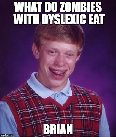 Bad Luck Brian Meme | WHAT DO ZOMBIES WITH DYSLEXIC EAT; BRIAN | image tagged in memes,bad luck brian | made w/ Imgflip meme maker
