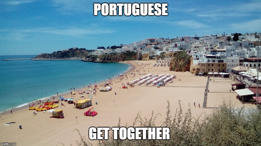 Portuguese | PORTUGUESE; GET TOGETHER | image tagged in get together | made w/ Imgflip meme maker