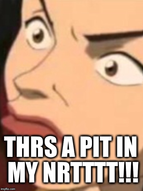 THRS A PIT IN MY NRTTTT!!! | image tagged in like a boss | made w/ Imgflip meme maker