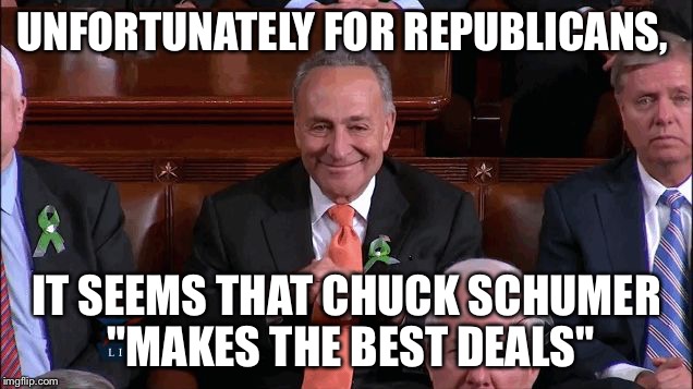 Chuck Schumer Creepy | UNFORTUNATELY FOR REPUBLICANS, IT SEEMS THAT CHUCK SCHUMER "MAKES THE BEST DEALS" | image tagged in chuck schumer creepy | made w/ Imgflip meme maker