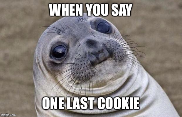 Awkward Moment Sealion Meme | WHEN YOU SAY; ONE LAST COOKIE | image tagged in memes,awkward moment sealion | made w/ Imgflip meme maker