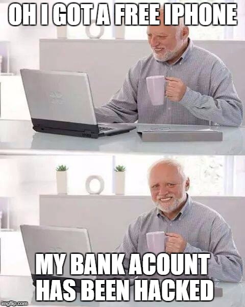 Hide the Pain Harold Meme | OH I GOT A FREE IPHONE; MY BANK ACOUNT HAS BEEN HACKED | image tagged in memes,hide the pain harold | made w/ Imgflip meme maker