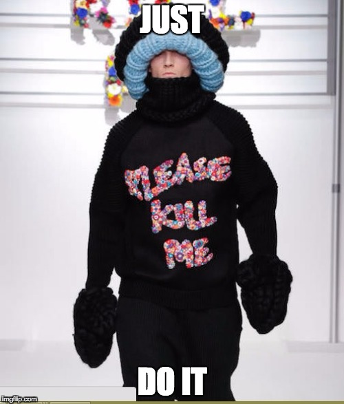 please kill me | JUST; DO IT | image tagged in please kill me | made w/ Imgflip meme maker