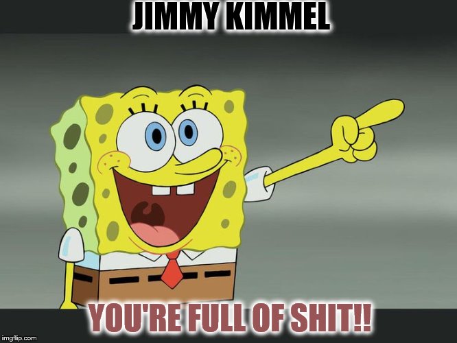Jimmy Kimmel | JIMMY KIMMEL; YOU'RE FULL OF SHIT!! | image tagged in jimmy kimmel | made w/ Imgflip meme maker