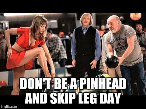 Kingpin Gainzzz | DON'T BE A PINHEAD AND SKIP LEG DAY | image tagged in snl,kingpin,gym | made w/ Imgflip meme maker