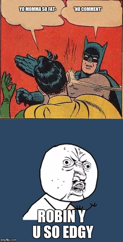 Robin doesn't know who he's messing with | YO MOMMA SO FAT-                    *NO COMMENT*; ROBIN Y U SO EDGY | image tagged in y u no,batman slapping robin | made w/ Imgflip meme maker
