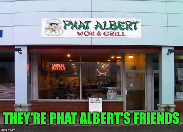 THEY'RE PHAT ALBERT'S FRIENDS | made w/ Imgflip meme maker