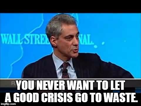 YOU NEVER WANT TO LET A GOOD CRISIS GO TO WASTE. | made w/ Imgflip meme maker