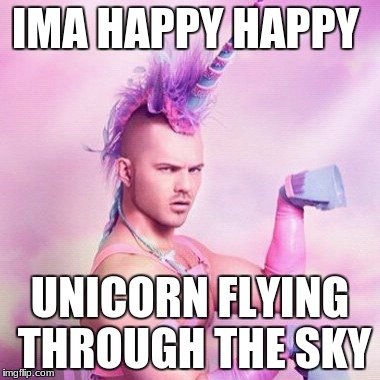 Unicorn MAN |  IMA HAPPY HAPPY; UNICORN FLYING THROUGH THE SKY | image tagged in memes,unicorn man | made w/ Imgflip meme maker