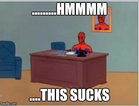 Spiderman Computer Desk | .........HMMMM; ....THIS SUCKS | image tagged in memes,spiderman computer desk,spiderman | made w/ Imgflip meme maker