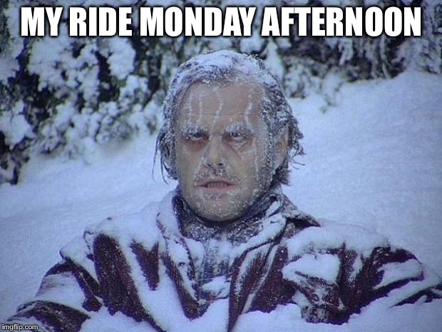 Jack Nicholson The Shining Snow | MY RIDE MONDAY AFTERNOON | image tagged in memes,jack nicholson the shining snow | made w/ Imgflip meme maker