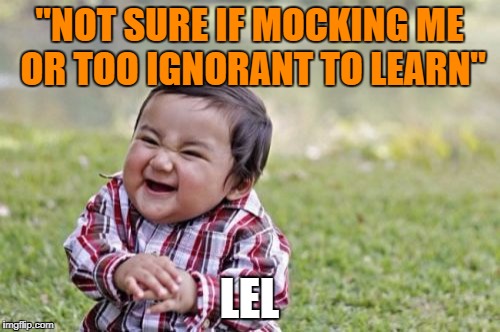 Evil Toddler Meme | "NOT SURE IF MOCKING ME OR TOO IGNORANT TO LEARN" LEL | image tagged in memes,evil toddler | made w/ Imgflip meme maker
