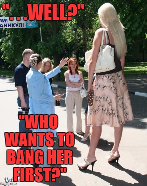 ". . .WELL?" "WHO WANTS TO BANG HER FIRST?" | made w/ Imgflip meme maker