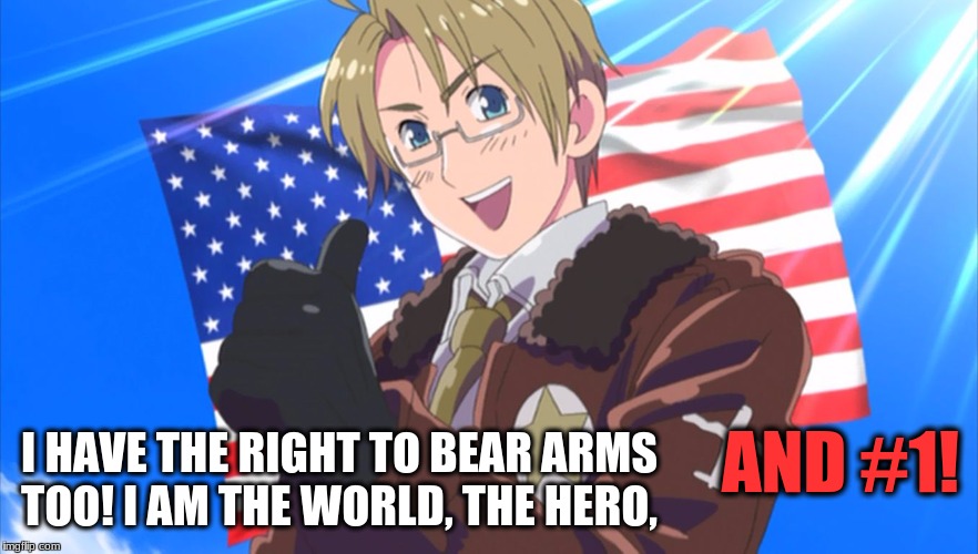 Insert America  | AND #1! I HAVE THE RIGHT TO BEAR ARMS TOO! I AM THE WORLD, THE HERO, | image tagged in insert america | made w/ Imgflip meme maker