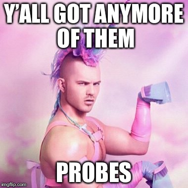 Y’ALL GOT ANYMORE OF THEM PROBES | made w/ Imgflip meme maker