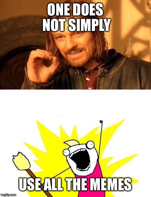 One does not simply | ONE DOES NOT SIMPLY; USE ALL THE MEMES | image tagged in one does not simply,x all the y,memes | made w/ Imgflip meme maker