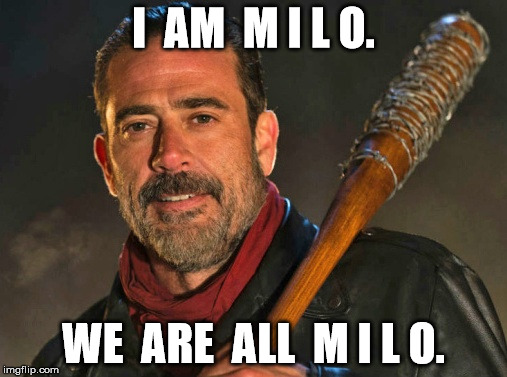 I  AM  M I L O. WE  ARE  ALL  M I L O. | image tagged in negan and lucille,milo yiannopoulos,walking dead | made w/ Imgflip meme maker