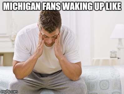 Waking up | MICHIGAN FANS WAKING UP LIKE | image tagged in waking up | made w/ Imgflip meme maker