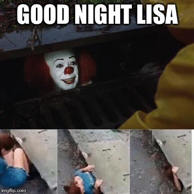 pennywise in sewer | GOOD NIGHT LISA | image tagged in pennywise in sewer | made w/ Imgflip meme maker
