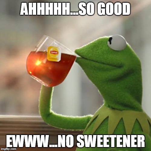 But That's None Of My Business Meme | AHHHHH...SO GOOD; EWWW...NO SWEETENER | image tagged in memes,but thats none of my business,kermit the frog | made w/ Imgflip meme maker