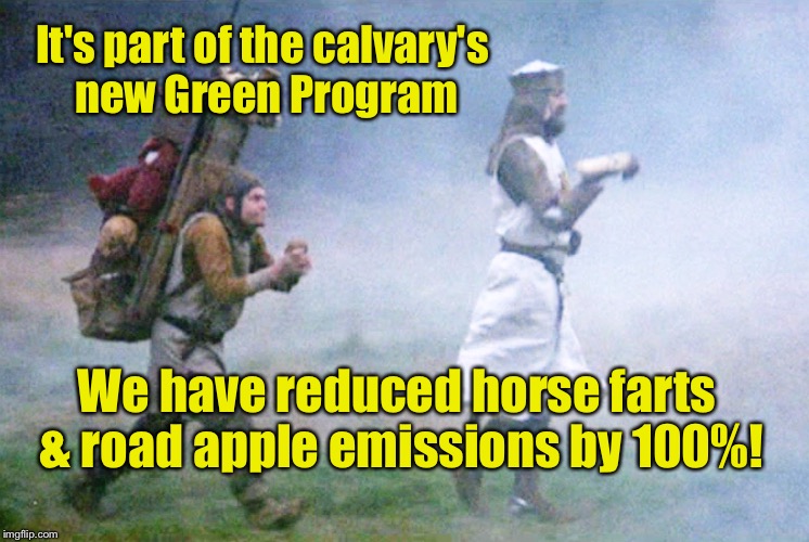 It's part of the calvary's new Green Program; We have reduced horse farts & road apple emissions by 100%! | image tagged in antifa,memes,monty python,calvary,horseless,emissions | made w/ Imgflip meme maker