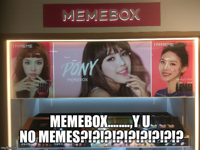meme | MEMEBOX........,Y U NO MEMES?!?!?!?!?!?!?!?!? | image tagged in meme | made w/ Imgflip meme maker