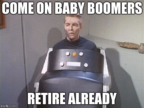 COME ON BABY BOOMERS; RETIRE ALREADY | image tagged in retire | made w/ Imgflip meme maker