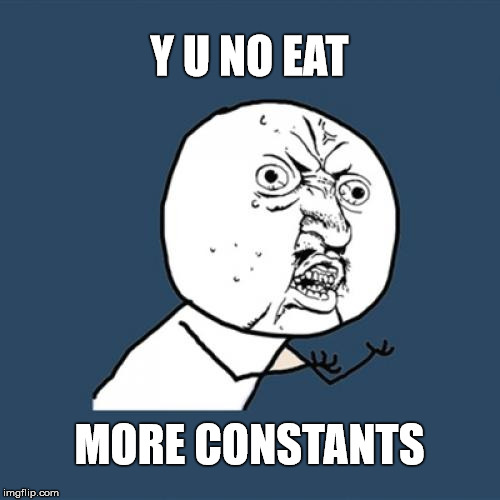 Y U No Meme | Y U NO EAT MORE CONSTANTS | image tagged in memes,y u no | made w/ Imgflip meme maker