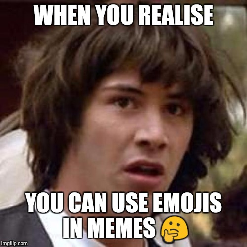 I never knew... | WHEN YOU REALISE; YOU CAN USE EMOJIS IN MEMES 🤔 | image tagged in memes,conspiracy keanu | made w/ Imgflip meme maker