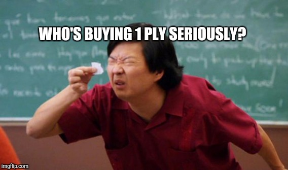 WHO'S BUYING 1 PLY SERIOUSLY? | made w/ Imgflip meme maker