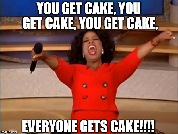 Oprah You Get A Meme | YOU GET CAKE, YOU GET CAKE, YOU GET CAKE, EVERYONE GETS CAKE!!!! | image tagged in memes,oprah you get a | made w/ Imgflip meme maker