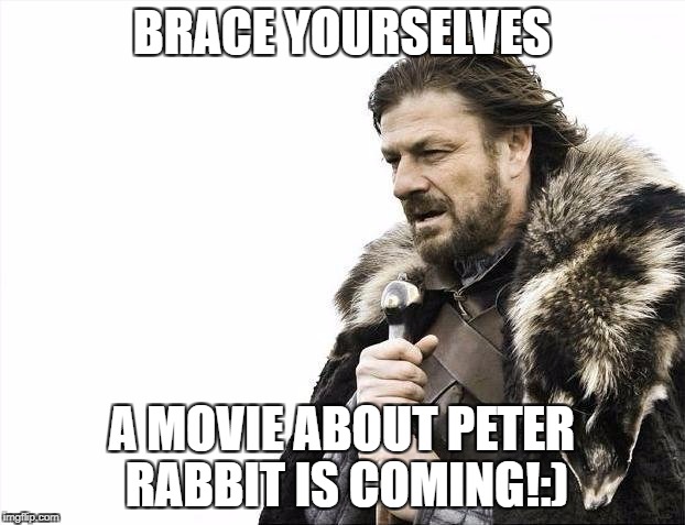 Peter Rabbit | BRACE YOURSELVES; A MOVIE ABOUT PETER RABBIT IS COMING!:) | image tagged in memes,brace yourselves x is coming | made w/ Imgflip meme maker