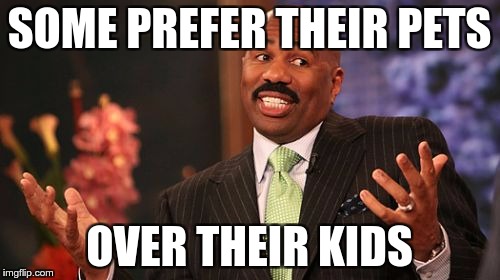 Steve Harvey Meme | SOME PREFER THEIR PETS OVER THEIR KIDS | image tagged in memes,steve harvey | made w/ Imgflip meme maker