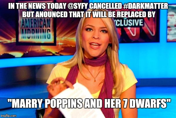 SCIENCE FICTION Fake News | IN THE NEWS TODAY @SYFY CANCELLED #DARKMATTER BUT ANOUNCED THAT IT WILL BE REPLACED BY; "MARRY POPPINS AND HER 7 DWARFS" | image tagged in cnn fake news,science fiction,syfy,syfy,darkmatter | made w/ Imgflip meme maker