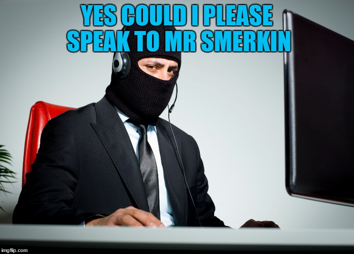 YES COULD I PLEASE SPEAK TO MR SMERKIN | made w/ Imgflip meme maker