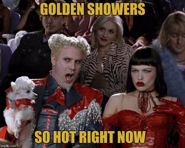 Mugatu So Hot Right Now Meme | GOLDEN SHOWERS SO HOT RIGHT NOW | image tagged in memes,mugatu so hot right now | made w/ Imgflip meme maker