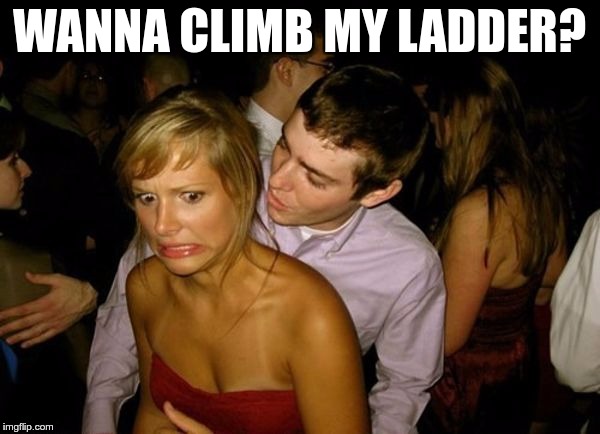 Club Face | WANNA CLIMB MY LADDER? | image tagged in club face | made w/ Imgflip meme maker
