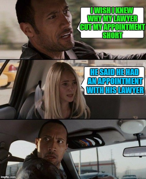 Well that's a red flag!!! | I WISH I KNEW WHY MY LAWYER CUT MY APPOINTMENT SHORT; HE SAID HE HAD AN APPOINTMENT WITH HIS LAWYER | image tagged in memes,the rock driving,lawyers,funny,red flags | made w/ Imgflip meme maker
