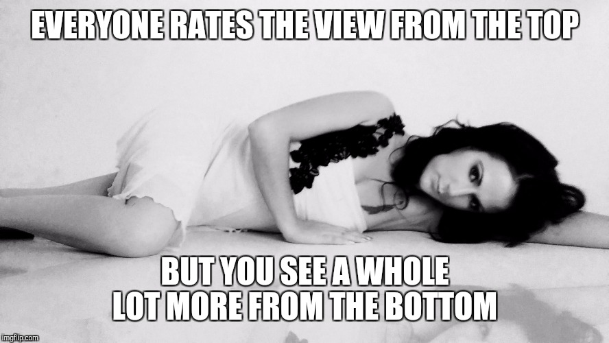 Rock bottom  | EVERYONE RATES THE VIEW FROM THE TOP; BUT YOU SEE A WHOLE LOT MORE FROM THE BOTTOM | image tagged in rock bottom,dont kick me when im down,rehab,truth hurts,love hurts | made w/ Imgflip meme maker