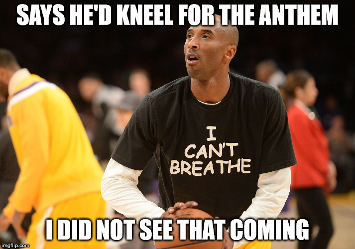 SAYS HE'D KNEEL FOR THE ANTHEM; I DID NOT SEE THAT COMING | image tagged in kobe can,nba,national anthem,kobe bryant | made w/ Imgflip meme maker
