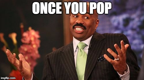 ONCE YOU POP | image tagged in memes,steve harvey | made w/ Imgflip meme maker