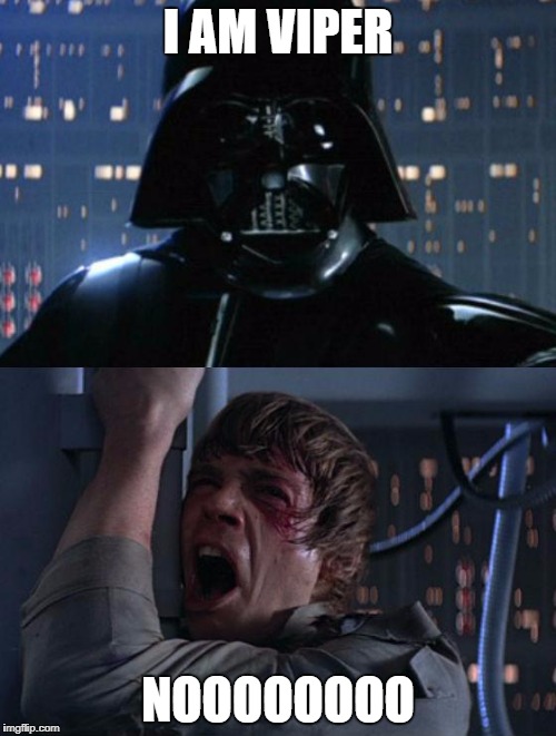 "I am your father" | I AM VIPER; NOOOOOOOO | image tagged in i am your father | made w/ Imgflip meme maker