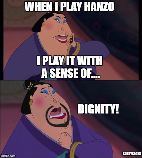 How to play Hanzo. | WHEN I PLAY HANZO; I PLAY IT WITH A SENSE OF.... DIGNITY! BOBBYROCKS | image tagged in dignity,hanzo,mulan,disney,overwatch | made w/ Imgflip meme maker
