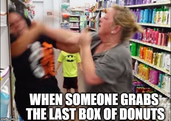 Oh,  HELL no! | WHEN SOMEONE GRABS THE LAST BOX OF DONUTS | image tagged in cat fight | made w/ Imgflip meme maker