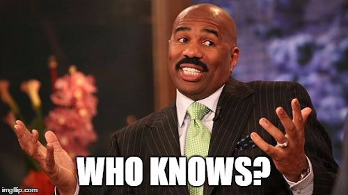 WHO KNOWS? | image tagged in memes,steve harvey | made w/ Imgflip meme maker